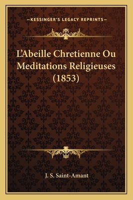 L'Abeille Chretienne Ou Meditations Religieuses... [French] 1166759474 Book Cover