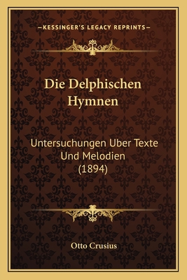 Die Delphischen Hymnen: Untersuchungen Uber Tex... [German] 1168388538 Book Cover