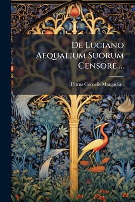 De Luciano Aequalium Suorum Censore ... [Latin] 1148479872 Book Cover