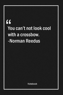 Paperback You can't not look cool with a crossbow. -Norman Reedus: Lined Gift Notebook With Unique Touch | Journal | Lined Premium 120 Pages |cool Quotes| Book