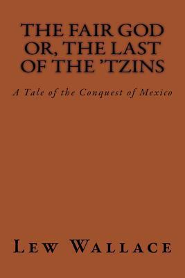 The Fair God Or, the Last of the ?tzins: A Tale... 1523629614 Book Cover