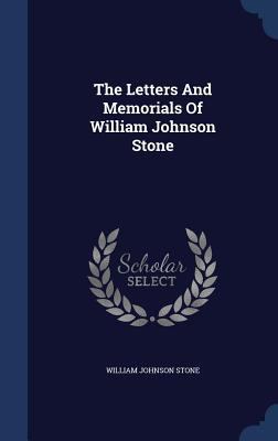 The Letters And Memorials Of William Johnson Stone 1340067951 Book Cover