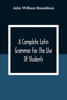 A Complete Latin Grammar For The Use Of Students 9354309488 Book Cover
