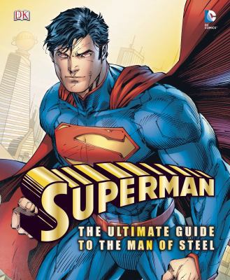 Superman: The Ultimate Guide to the Man of Stee... 1465408754 Book Cover
