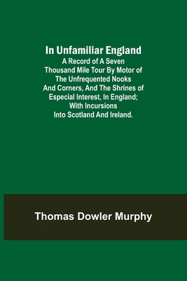 In Unfamiliar England; A Record of a Seven Thou... 9356700877 Book Cover