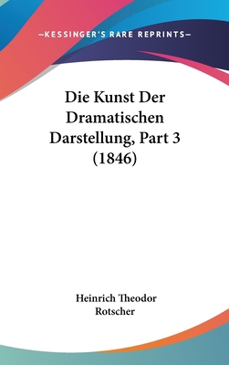 Die Kunst Der Dramatischen Darstellung, Part 3 ... [German] 1161305092 Book Cover