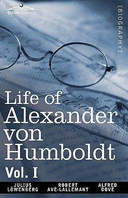 Life of Alexander Von Humboldt, Vol. I (in Two ... 1605209228 Book Cover