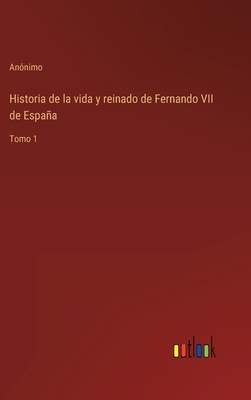 Historia de la vida y reinado de Fernando VII d... [Spanish] 3368105116 Book Cover