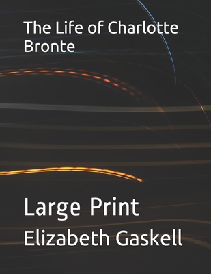 The Life of Charlotte Bronte: Large Print B08NF1QV1L Book Cover