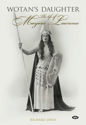 Wotan's Daughter: The Life of Marjorie Lawrence 1743051220 Book Cover