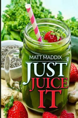Just Juice It! 1502829061 Book Cover