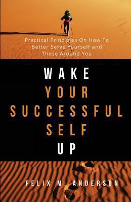 Wake Your Successful Self Up: Practical Princip... 1539665151 Book Cover