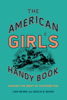 The American Girl's Handy Book: Making the Most... 1493036793 Book Cover