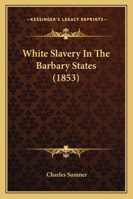 White Slavery In The Barbary States (1853) 1165142880 Book Cover