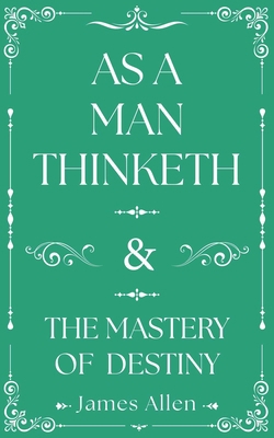 As a Man Thinketh and the Mastery of Destiny 1398869171 Book Cover