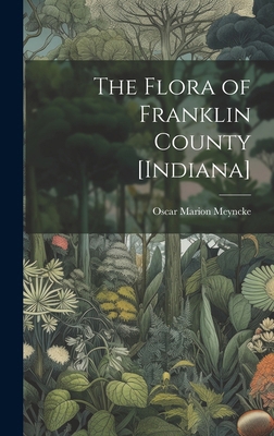 The Flora of Franklin County [Indiana] 1019771151 Book Cover