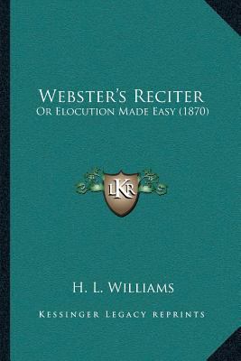 Webster's Reciter: Or Elocution Made Easy (1870) 1166168077 Book Cover