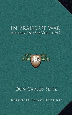 In Praise Of War: Military And Sea Verse (1917) 116877747X Book Cover