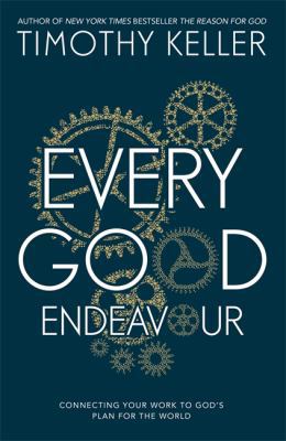 Every Good Endeavour: Connecting Your Work to G... 1444745166 Book Cover