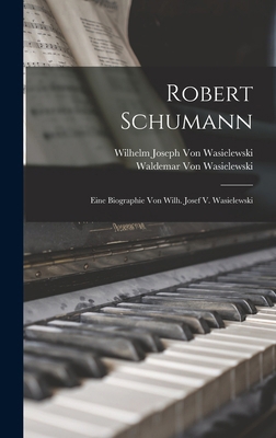 Robert Schumann: Eine Biographie Von Wilh. Jose... [German] 1016392192 Book Cover