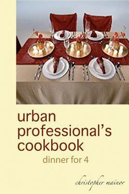 urban professional's cookbook: dinner for 4 1468115685 Book Cover