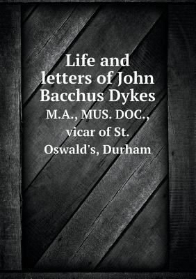 Life and letters of John Bacchus Dykes M.A., MU... 551859092X Book Cover