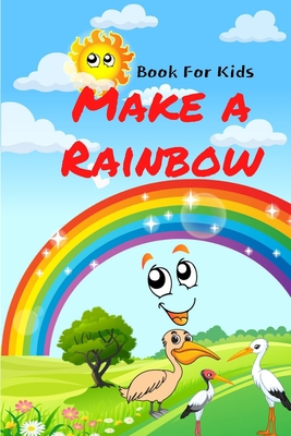 Book For Kids: Make a Rainbow B087SJ2YB4 Book Cover