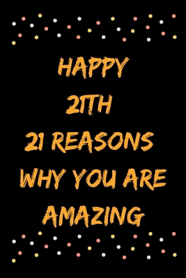 Happy 21th 21 Reasons Why You Are Amazing B083XX3LCS Book Cover