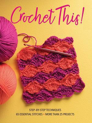 Crochet This!: Step-By-Step Techniques, 65 Esse... 1640210482 Book Cover