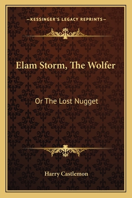 Elam Storm, The Wolfer: Or The Lost Nugget 1163791210 Book Cover