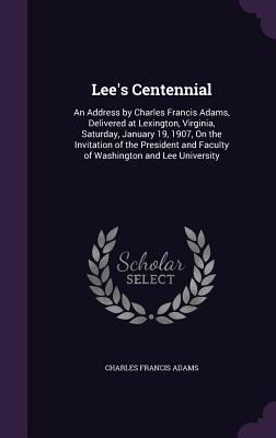 Lee's Centennial: An Address by Charles Francis... 1358027749 Book Cover