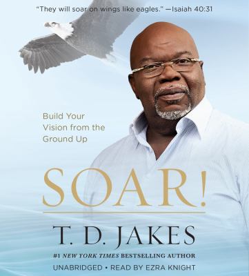 Soar!: Build Your Vision from the Ground Up 1478927151 Book Cover