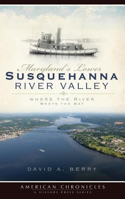 Maryland's Lower Susquehanna River Valley: Wher... 1540219771 Book Cover