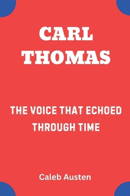 Carl Thomas: The Voice That Echoed Through Time B0F4KXSMS5 Book Cover