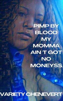 Pimp by Blood : My Momma Ain't Got No Money$