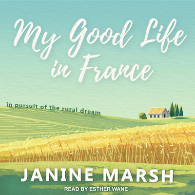 My Good Life in France: In Pursuit of the Rural... 1977352138 Book Cover