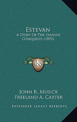 Estevan: A Story Of The Spanish Conquests (1892) 1164414356 Book Cover
