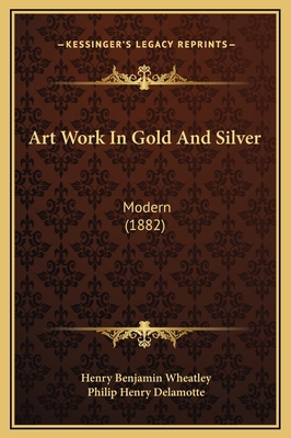 Art Work In Gold And Silver: Modern (1882) 1169221882 Book Cover