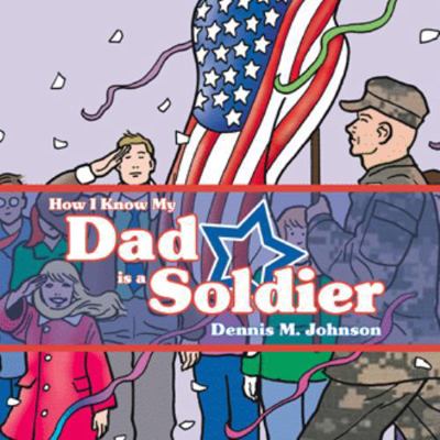 How I Know My Dad Is a Soldier 1434311813 Book Cover