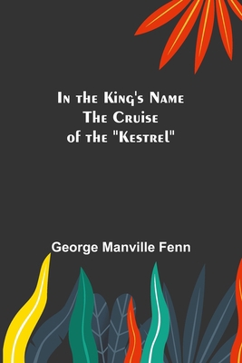 In the King's Name; The Cruise of the "Kestrel" 9356579288 Book Cover