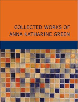 Collected Works of Anna Katharine Green [Large Print] 1434641015 Book Cover