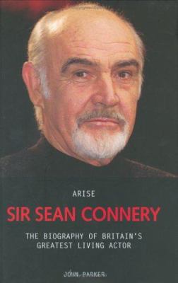 Arise Sir Sean Connery: The Biography of Britai... 1844540847 Book Cover