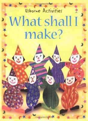 What Shall I Make (What Shall I Do Today Series) 0746020309 Book Cover