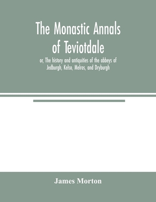 The monastic annals of Teviotdale, or, The hist... 9354005217 Book Cover
