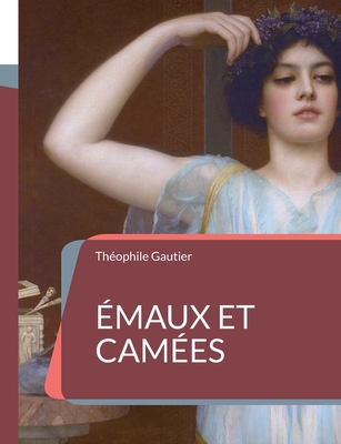 Émaux et Camées: le sommet de l'art poétique de... [French] 2322424838 Book Cover