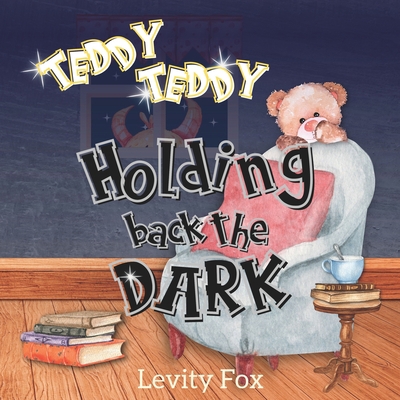Teddy, Teddy, Holding Back the Dark: A Rhyming ... 1778276202 Book Cover