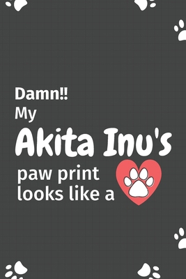 Damn!! my Akita Inu's paw print looks like a: F... 165116326X Book Cover