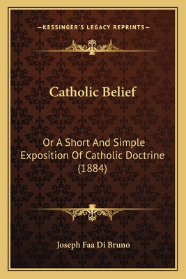 Catholic Belief: Or A Short And Simple Expositi... 1163916897 Book Cover