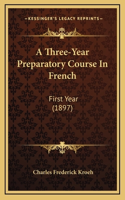 A Three-Year Preparatory Course in French: Firs... 1164746251 Book Cover