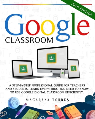 Google Classroom: 2020 edition: A Step-by-Step ... B08GVGMSNZ Book Cover